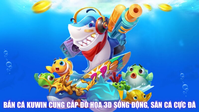 Bắn Cá Kuwin Cung Cấp Đồ Họa 3d Sống Động, Săn Cá Cực Đã