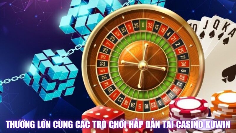 Thưởng Lớn Cùng Các Trò Chơi Hấp Dẫn Tại Casino Kuwin