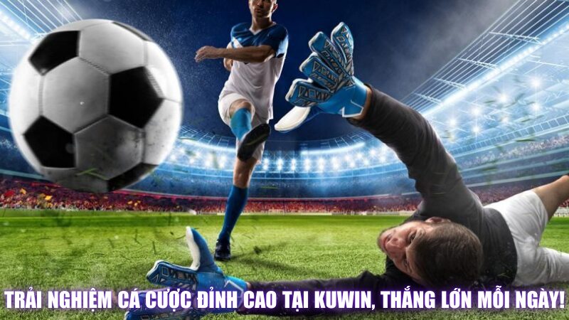 Trải Nghiệm Cá Cược Đỉnh Cao Tại Kuwin, Thắng Lớn Mỗi Ngày!