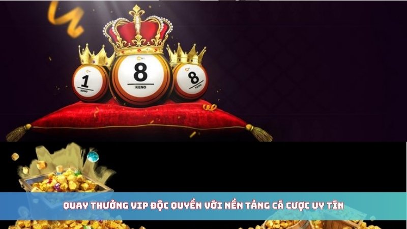 Quay thưởng VIP độc quyền với nền tảng cá cược uy tín